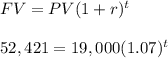 FV = PV(1+r)^{t}\\ \\ 52,421 = 19,000(1.07)^{t}