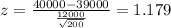 z=\frac{40000-39000}{\frac{12000}{\sqrt{200}}}=1.179