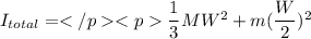 I_{total} =\dfrac{1}{3}MW^2 + m(\dfrac{W}{2})^2