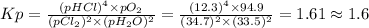 Kp=\frac{(pHCl)^{4}\times pO_{2} }{(pCl_{2})^{2}\times (pH_{2}O)^{2}} =\frac{(12.3)^{4}\times 94.9 }{(34.7)^{2}\times (33.5)^{2}} = 1.61 \approx 1.6