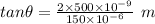 tan\theta = \frac{2\times 500\times 10^{- 9}}{150\times 10^{- 6}}\ m