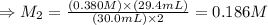 \Rightarrow M_{2} = \frac{(0.380 M)\times (29.4 mL)}{(30.0 mL)\times 2} = 0.186 M