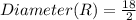 Diameter (R) = \frac{18}{2}