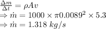 \frac{\Delta m}{\Delta t}=\rho Av\\\Rightarrow \dot m=1000\times \pi 0.0089^2\times 5.3\\\Rightarrow \dot m=1.318\ kg/s