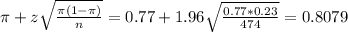 \pi + z\sqrt{\frac{\pi(1-\pi)}{n}} = 0.77 + 1.96\sqrt{\frac{0.77*0.23}{474}} = 0.8079