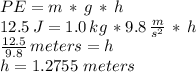 PE=m\,*\,g\,*\,h\\12.5\,J=1.0\,kg\,*9.8\,\frac{m}{s^2} \,*\,h\\\frac{12.5}{9.8} \,meters= h\\h=1.2755\ meters