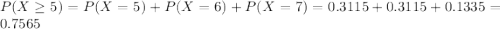 P(X \geq 5) = P(X = 5) + P(X = 6) + P(X = 7) = 0.3115 + 0.3115 + 0.1335 = 0.7565