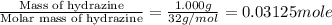 \frac{\text{Mass of hydrazine}}{\text{Molar mass of hydrazine}}=\frac{1.000 g}{32 g/mol}=0.03125 mole