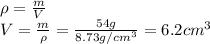 \rho = \frac{m}{V}\\V=\frac{m}{\rho}=\frac{54g}{8.73g/cm^{3} } =6.2cm^{3}