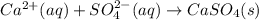 Ca^{2+}(aq)+SO_4^{2-}(aq)\rightarrow CaSO_4(s)