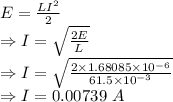 E=\frac{LI^2}{2}\\\Rightarrow I=\sqrt{\frac{2E}{L}}\\\Rightarrow I=\sqrt{\frac{2\times 1.68085\times 10^{-6}}{61.5\times 10^{-3}}}\\\Rightarrow I=0.00739\ A