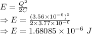 E=\frac{Q^2}{2C}\\\Rightarrow E=\frac{(3.56\times 10^{-6})^2}{2\times 3.77\times 10^{-6}}\\\Rightarrow E=1.68085\times 10^{-6}\ J