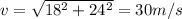 v = \sqrt{18^2 + 24 ^2} = 30m/s