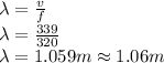\lambda = \frac{v}{f}\\\lambda = \frac{339}{320}\\\lambda = 1.059m\approx 1.06m