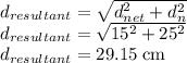 d_{resultant}=\sqrt{d^{2}_{net}+d^{2}_{n}} \\d_{resultant}=\sqrt{15^{2}+25^{2}} \\d_{resultant}=29.15 \;\rm cm