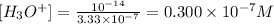 [H_3O^+]=\frac{10^{-14}}{3.33\times 10^{-7}}=0.300\times 10^{-7}M