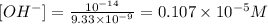 [OH^-]=\frac{10^{-14}}{9.33\times 10^{-9}}=0.107\times 10^{-5}M