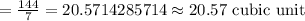 =\frac{144}{7}=20.5714285714\approx 20.57\text{ cubic unit}