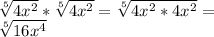 \sqrt [5] {4x ^ 2} * \sqrt [5] {4x ^ 2} = \sqrt [5] {4x ^ 2 * 4x ^ 2} =\\\sqrt [5] {16x ^ 4}