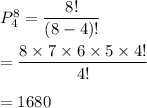 P^8_4=\dfrac{8!}{(8-4)!}\\\\=\dfrac{8\times7\times6\times5\times4!}{4!}\\\\=1680