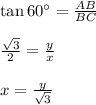 \tan 60^\circ=\frac{AB}{BC}\\\\\frac{\sqrt{3}}{2}=\frac{y}{x}\\\\x=\frac{y}{\sqrt{3}}