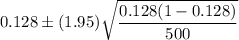0.128\pm (1.95)\sqrt{\dfrac{0.128(1-0.128)}{500}}
