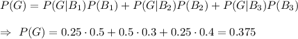 P(G)=P(G|B_1)P(B_1)+P(G|B_2)P(B_2)+P(G|B_3)P(B_3)\\\\\Rightarrow\ P(G)=0.25\cdot0.5+0.5\cdot0.3+0.25\cdot0.4=0.375