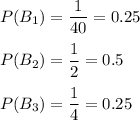 P(B_1)=\dfrac{1}{40}=0.25\\\\P(B_2)=\dfrac{1}{2}=0.5\\\\P(B_3)=\dfrac{1}{4}=0.25