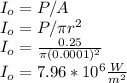 I_{o}=P/A\\I_{o}=P/\pi  r^{2}\\ I_{o}=\frac{0.25}{\pi (0.0001)^{2} }\\ I_{o}=7.96*10^{6} \frac{W}{m^{2} }