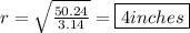 r = \sqrt{ \frac{50.24}{3.14} } = \boxed{4 inches}