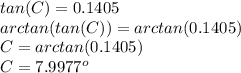 tan(C)=0.1405\\arctan(tan(C)) = arctan(0.1405)\\C=arctan(0.1405)\\C=7.9977^o