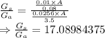 \frac{G_s}{G_a}=\frac{\frac{0.01\times A}{0.08}}{\frac{0.0256\times A}{3.5}}\\\Rightarrow \frac{G_s}{G_a}=17.08984375