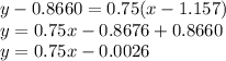 y-0.8660 = 0.75(x-1.157)\\y = 0.75x-0.8676+0.8660\\y = 0.75x-0.0026
