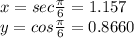 x=sec \frac{\pi}{6} = 1.157\\y = cos \frac{\pi}{6}=0.8660
