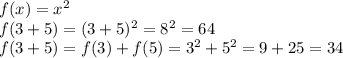 f(x)=x^2 \\f(3+5)=(3+5)^2=8^2=64 \\f(3+5)=f(3)+f(5)=3^2+5^2=9+25=34