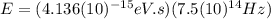 E=(4.136(10)^{-15}eV.s)(7.5(10)^{14} Hz)