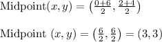 \begin{array}{l}{\text {Midpoint}(x, y)=\left(\frac{0+6}{2}, \frac{2+4}{2}\right)} \\\\ {\text {Midpoint }(x, y)=\left(\frac{6}{2}, \frac{6}{2}\right)=(3,3)}\end{array}