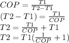 COP=\frac{T1}{T2-T1}\\(T2-T1)=\frac{T1}{COP}\\T2=\frac{T1}{COP}+T1\\T2=T1(\frac{1}{COP} +1)