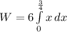 W=6\int\limits^\frac{3}{4} _0  {x} \, dx