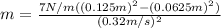 m=\frac{7 N/m((0.125 m)^{2}-(0.0625 m)^{2})}{(0.32 m/s)^{2}}