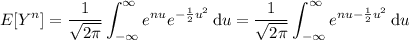 E[Y^n]=\displaystyle\frac1{\sqrt{2\pi}}\int_{-\infty}^\infty e^{nu}e^{-\frac12u^2}\,\mathrm du=\frac1{\sqrt{2\pi}}\int_{-\infty}^\infty e^{nu-\frac12u^2}\,\mathrm du