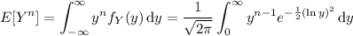 E[Y^n]=\displaystyle\int_{-\infty}^\infty y^nf_Y(y)\,\mathrm dy=\frac1{\sqrt{2\pi}}\int_0^\infty y^{n-1}e^{-\frac12(\ln y)^2}\,\mathrm dy