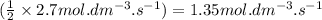 (\frac{1}{2}\times 2.7mol.dm^{-3}.s^{-1})=1.35mol.dm^{-3}.s^{-1}