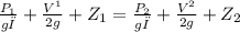 \frac{P_{1} }{gρ} +\frac{V^{1} }{2g}  + Z_{1} = \frac{P_{2} }{gρ} +\frac{V^{2} }{2g}  + Z_{2}
