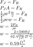 F_J=F_R\\P_J A=F_R\\\frac{1}{2} \rho v^2 \frac{w}{v}=F_R\\\frac{1}{2} \rho v w=F_R\\w=\frac{2F_R}{\rho v}\\w=\frac{2 \times 500 lbf}{62.4\frac{lbm}{ft^3} 27\frac{ft}{s}}\\w=0.59 \frac{ft^3}{s}