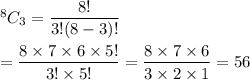 ^8C_3=\dfrac{8!}{3!(8-3)!}\\\\=\dfrac{8\times7\times6\times5!}{3!\times5!}=\dfrac{8\times7\times6}{3\times2\times1}=56
