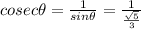 cosec\theta=\frac{1}{sin\theta}=\frac{1}{\frac{\sqrt5}{3}}