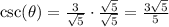 \csc(\theta)=\frac{3}{\sqrt{5}} \cdot \frac{\sqrt{5}}{\sqrt{5}}=\frac{3 \sqrt{5}}{5}