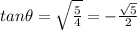 tan\theta=\sqrt{\frac{5}{4}}=-\frac{\sqrt5}{2}
