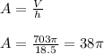 A=\frac{V}{h} \\\\A=\frac{703\pi }{18.5}=38\pi